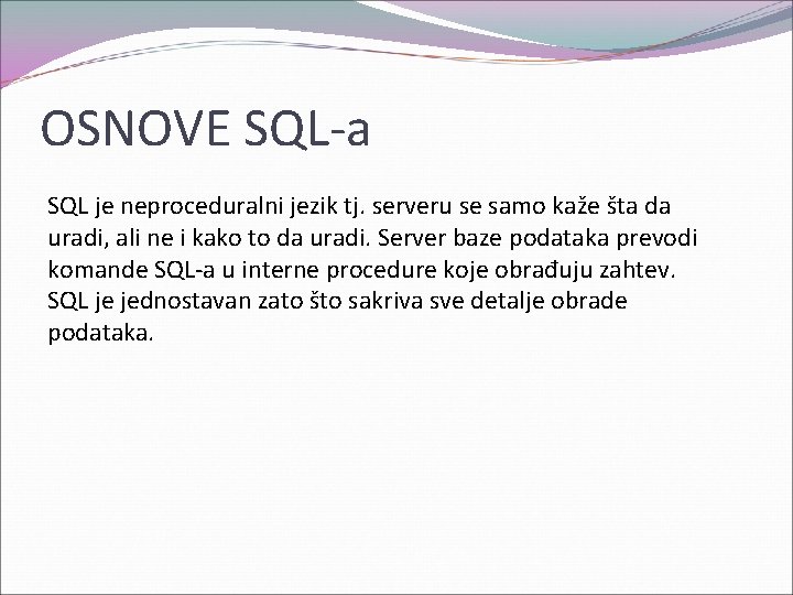 OSNOVE SQL-a SQL je neproceduralni jezik tj. serveru se samo kaže šta da uradi,