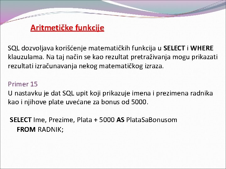 Aritmetičke funkcije SQL dozvoljava korišćenje matematičkih funkcija u SELECT i WHERE klauzulama. Na taj