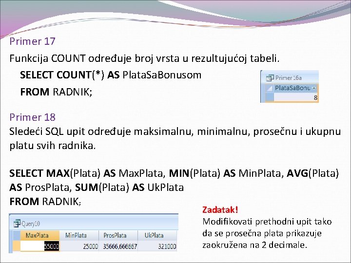 Primer 17 Funkcija COUNT određuje broj vrsta u rezultujućoj tabeli. SELECT COUNT(*) AS Plata.