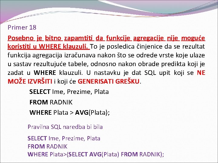 Primer 18 Posebno je bitno zapamtiti da funkcije agregacije nije moguće koristiti u WHERE