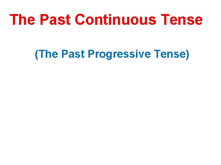 The Past Continuous Tense (The Past Progressive Tense) 