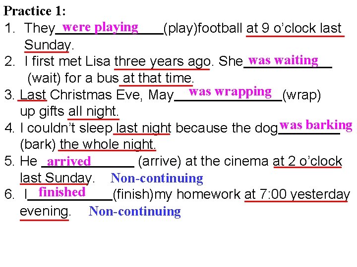 Practice 1: 1. They were playing (play)football at 9 o’clock last Sunday. 2. I