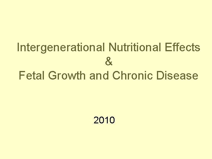 Intergenerational Nutritional Effects & Fetal Growth and Chronic Disease 2010 