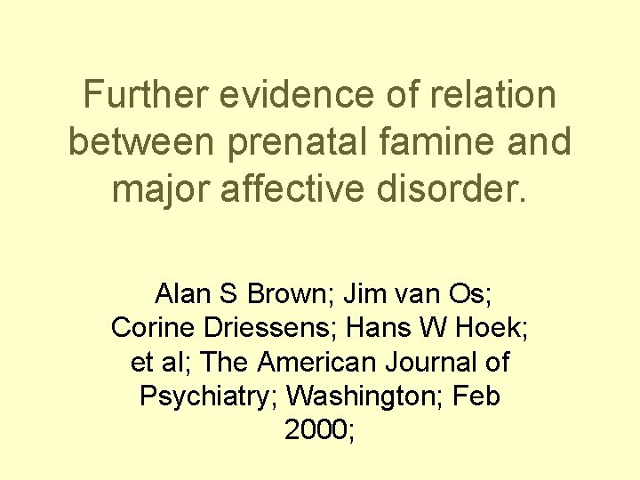 Further evidence of relation between prenatal famine and major affective disorder. Alan S Brown;