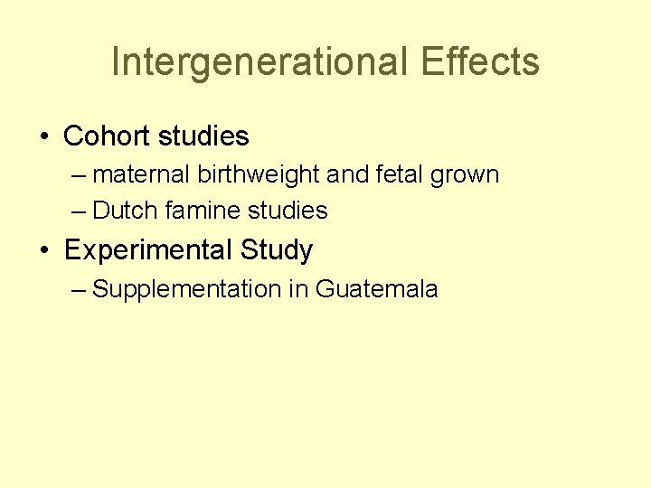 Intergenerational Effects • Cohort studies – maternal birthweight and fetal grown – Dutch famine