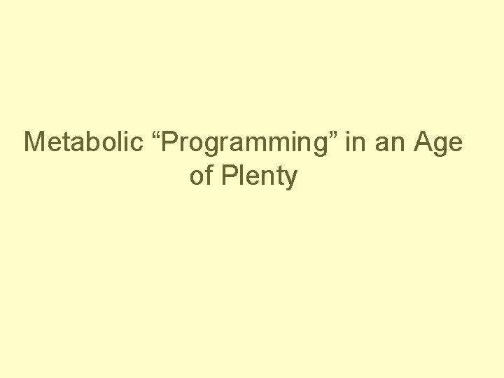 Metabolic “Programming” in an Age of Plenty 