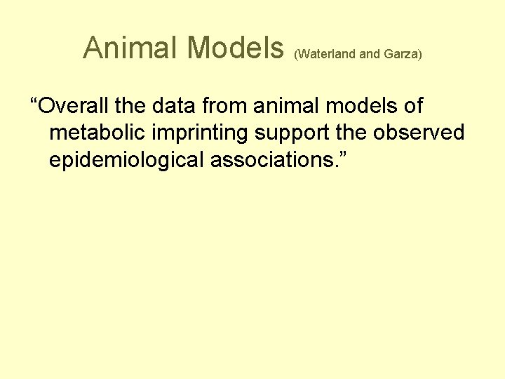 Animal Models (Waterland Garza) “Overall the data from animal models of metabolic imprinting support
