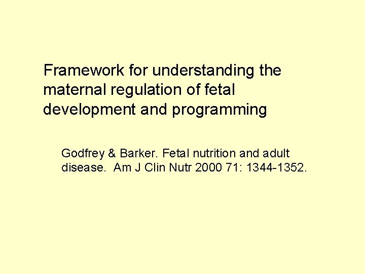 Framework for understanding the maternal regulation of fetal development and programming Godfrey & Barker.