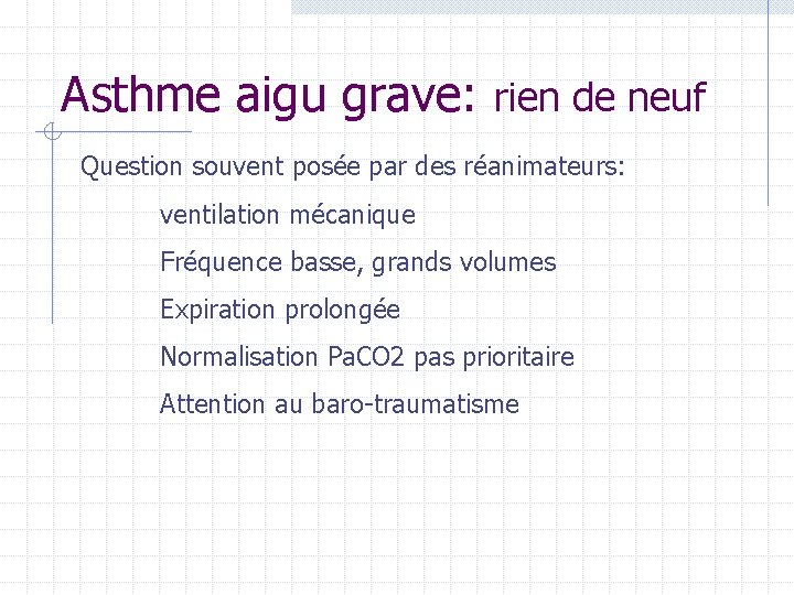 Asthme aigu grave: rien de neuf Question souvent posée par des réanimateurs: ventilation mécanique Asthme aigu grave: rien de neuf Question souvent posée par des réanimateurs: ventilation mécanique