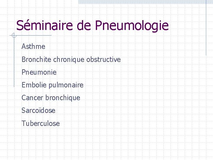 Séminaire de Pneumologie Asthme Bronchite chronique obstructive Pneumonie Embolie pulmonaire Cancer bronchique Sarcoïdose Tuberculose Séminaire de Pneumologie Asthme Bronchite chronique obstructive Pneumonie Embolie pulmonaire Cancer bronchique Sarcoïdose Tuberculose