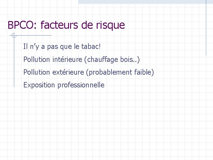 BPCO: facteurs de risque Il n’y a pas que le tabac! Pollution intérieure (chauffage BPCO: facteurs de risque Il n’y a pas que le tabac! Pollution intérieure (chauffage