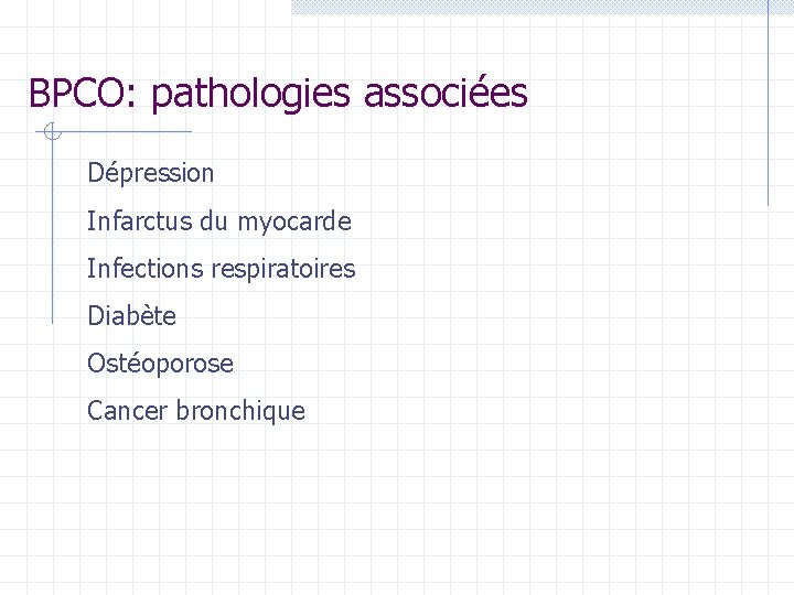 BPCO: pathologies associées Dépression Infarctus du myocarde Infections respiratoires Diabète Ostéoporose Cancer bronchique BPCO: pathologies associées Dépression Infarctus du myocarde Infections respiratoires Diabète Ostéoporose Cancer bronchique