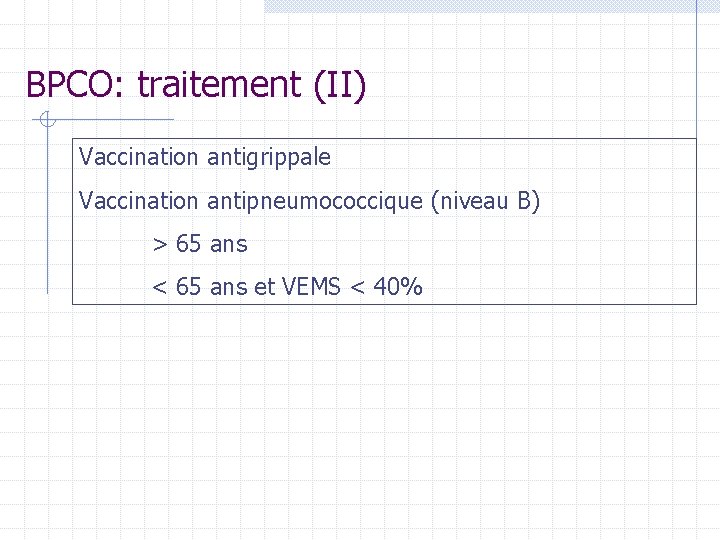 BPCO: traitement (II) Vaccination antigrippale Vaccination antipneumococcique (niveau B) > 65 ans < 65 BPCO: traitement (II) Vaccination antigrippale Vaccination antipneumococcique (niveau B) > 65 ans < 65