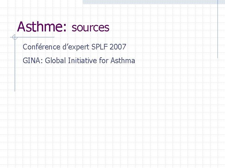 Asthme: sources Conférence d’expert SPLF 2007 GINA: Global Initiative for Asthma Asthme: sources Conférence d’expert SPLF 2007 GINA: Global Initiative for Asthma