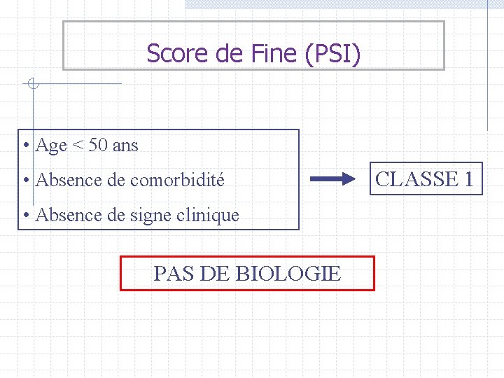 Score de Fine (PSI) • Age < 50 ans • Absence de comorbidité • Score de Fine (PSI) • Age < 50 ans • Absence de comorbidité •