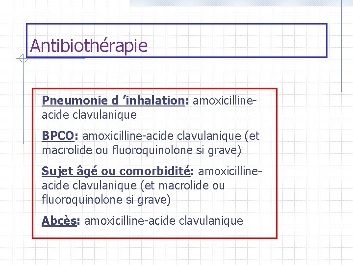 Antibiothérapie Pneumonie d ’inhalation: amoxicillineacide clavulanique BPCO: amoxicilline-acide clavulanique (et macrolide ou fluoroquinolone si Antibiothérapie Pneumonie d ’inhalation: amoxicillineacide clavulanique BPCO: amoxicilline-acide clavulanique (et macrolide ou fluoroquinolone si