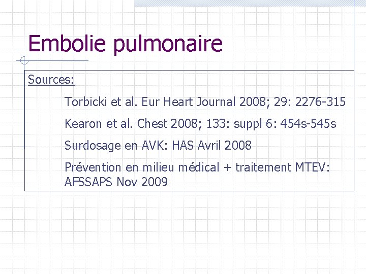 Embolie pulmonaire Sources: Torbicki et al. Eur Heart Journal 2008; 29: 2276 -315 Kearon Embolie pulmonaire Sources: Torbicki et al. Eur Heart Journal 2008; 29: 2276 -315 Kearon