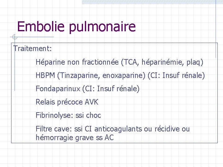 Embolie pulmonaire Traitement: Héparine non fractionnée (TCA, héparinémie, plaq) HBPM (Tinzaparine, enoxaparine) (CI: Insuf Embolie pulmonaire Traitement: Héparine non fractionnée (TCA, héparinémie, plaq) HBPM (Tinzaparine, enoxaparine) (CI: Insuf