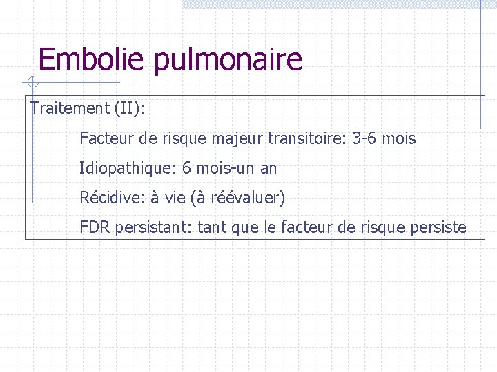 Embolie pulmonaire Traitement (II): Facteur de risque majeur transitoire: 3 -6 mois Idiopathique: 6 Embolie pulmonaire Traitement (II): Facteur de risque majeur transitoire: 3 -6 mois Idiopathique: 6