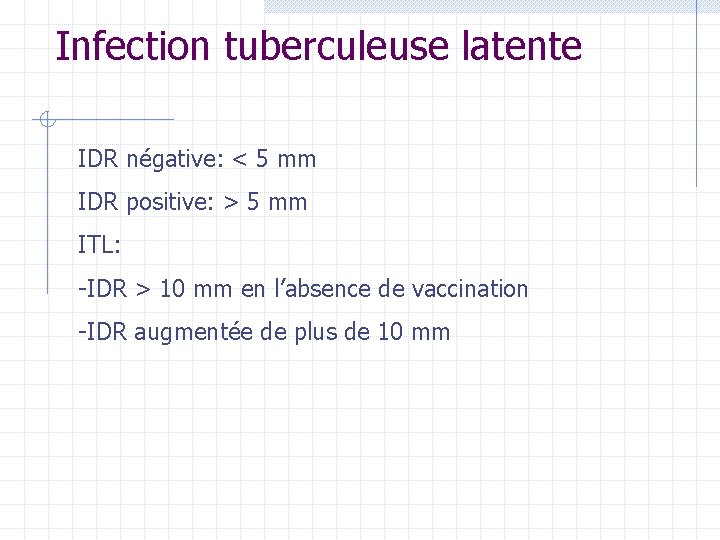 Infection tuberculeuse latente IDR négative: < 5 mm IDR positive: > 5 mm ITL: Infection tuberculeuse latente IDR négative: < 5 mm IDR positive: > 5 mm ITL: