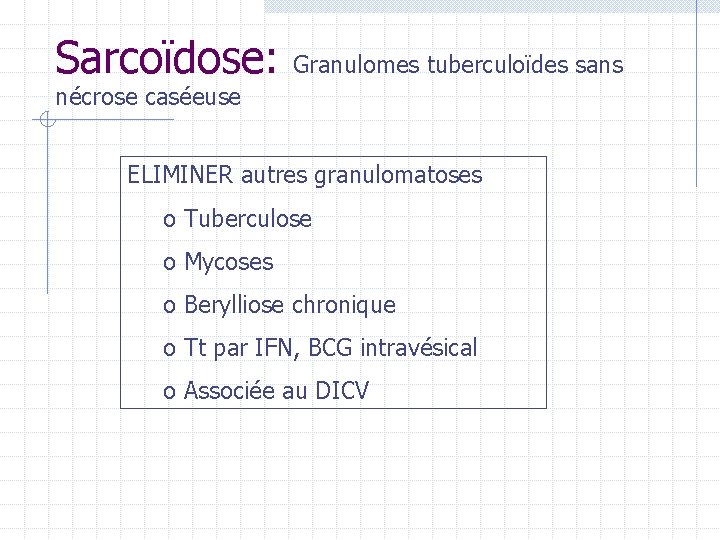 Sarcoïdose: Granulomes tuberculoïdes sans nécrose caséeuse ELIMINER autres granulomatoses o Tuberculose o Mycoses o Sarcoïdose: Granulomes tuberculoïdes sans nécrose caséeuse ELIMINER autres granulomatoses o Tuberculose o Mycoses o
