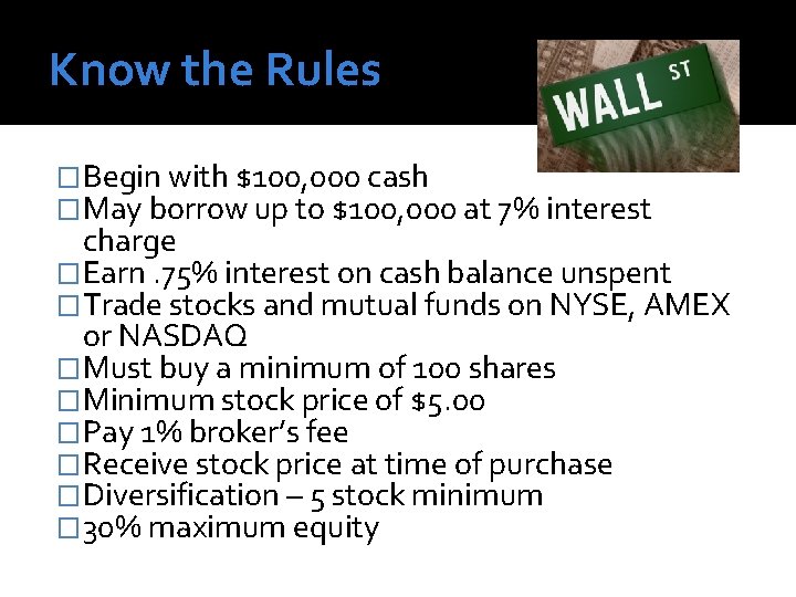 Know the Rules �Begin with $100, 000 cash �May borrow up to $100, 000