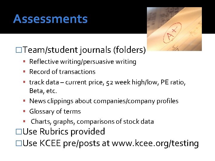 Assessments �Team/student journals (folders) Reflective writing/persuasive writing Record of transactions track data – current