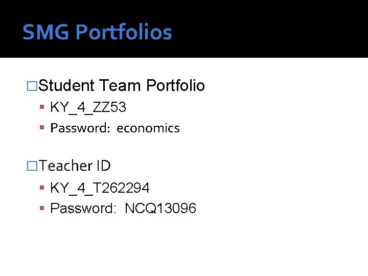SMG Portfolios �Student Team Portfolio KY_4_ZZ 53 Password: economics �Teacher ID KY_4_T 262294 Password: