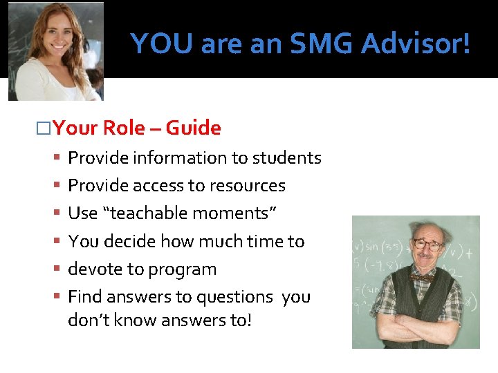 YOU are an SMG Advisor! �Your Role – Guide Provide information to students Provide