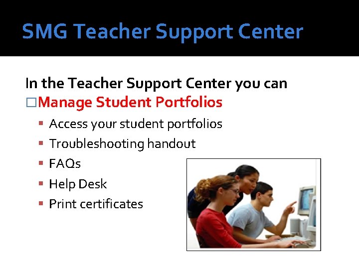 SMG Teacher Support Center In the Teacher Support Center you can �Manage Student Portfolios
