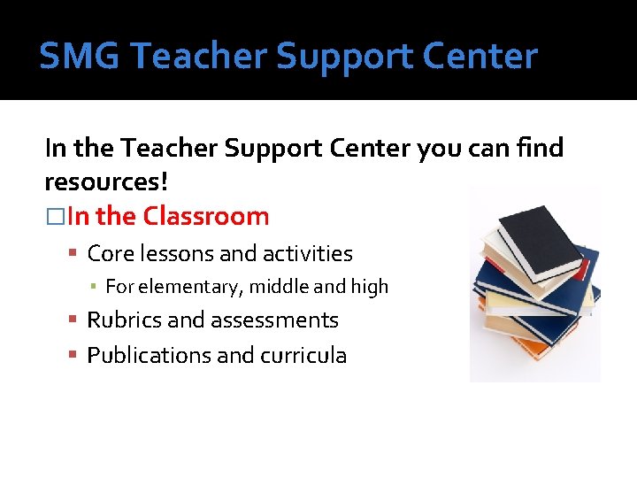 SMG Teacher Support Center In the Teacher Support Center you can find resources! �In