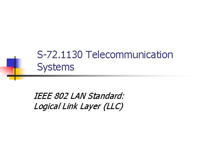 S-72. 1130 Telecommunication Systems IEEE 802 LAN Standard: Logical Link Layer (LLC) 