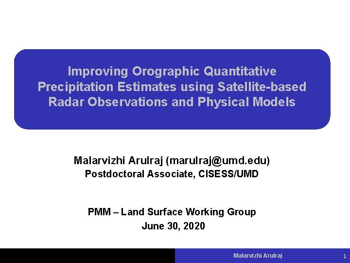 Improving Orographic Quantitative Precipitation Estimates using Satellite-based Radar Observations and Physical Models Malarvizhi Arulraj