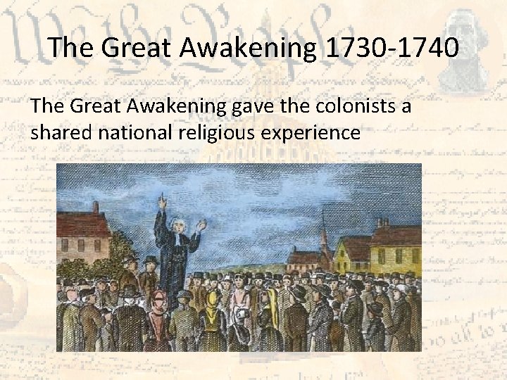 The Great Awakening 1730 -1740 The Great Awakening gave the colonists a shared national