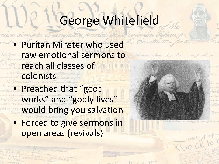 George Whitefield • Puritan Minster who used raw emotional sermons to reach all classes