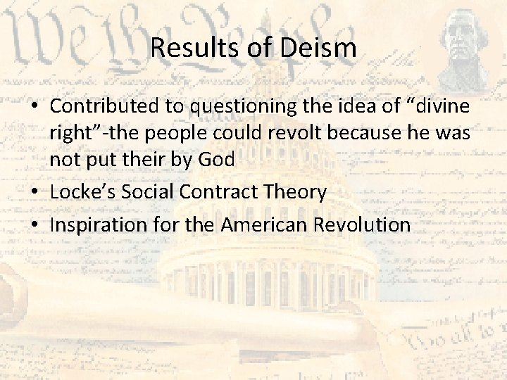 Results of Deism • Contributed to questioning the idea of “divine right”-the people could