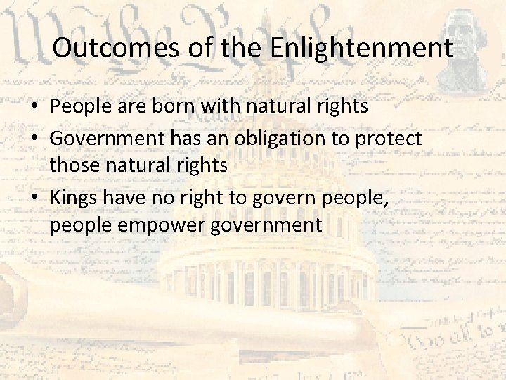 Outcomes of the Enlightenment • People are born with natural rights • Government has