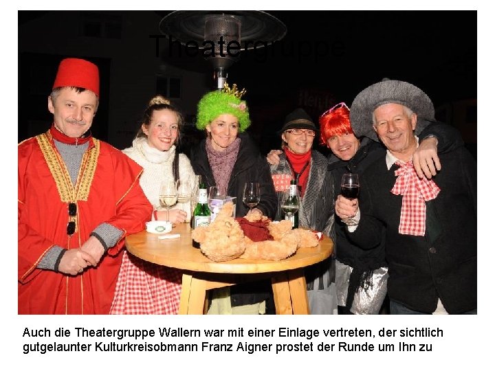 Theatergruppe Auch die Theatergruppe Wallern war mit einer Einlage vertreten, der sichtlich gutgelaunter Kulturkreisobmann