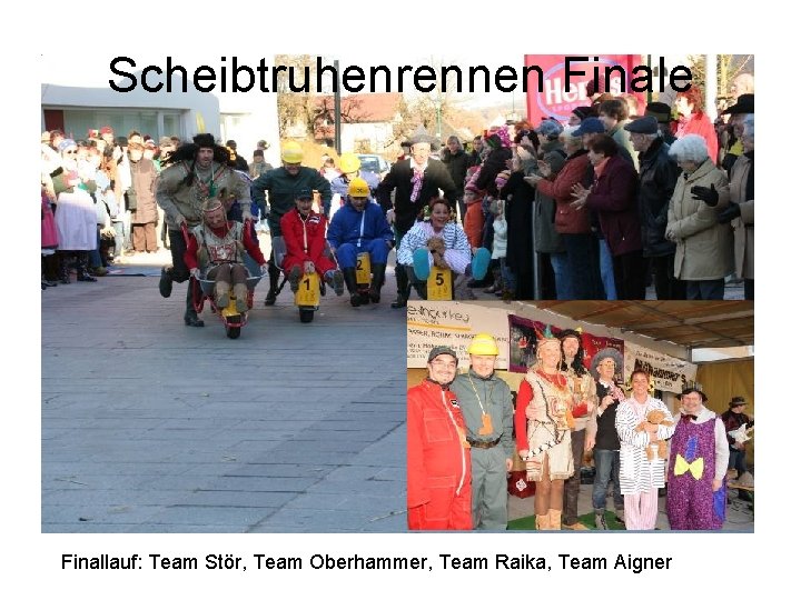 Scheibtruhenrennen Finale Finallauf: Team Stör, Team Oberhammer, Team Raika, Team Aigner 