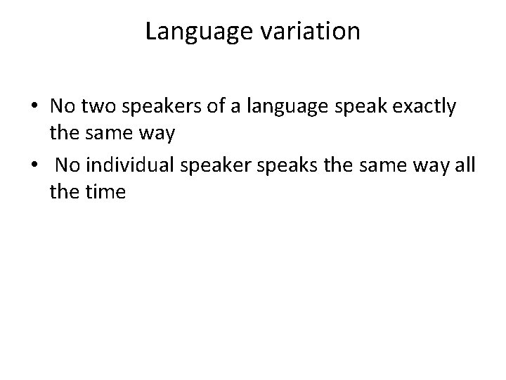 Language variation • No two speakers of a language speak exactly the same way Language variation • No two speakers of a language speak exactly the same way