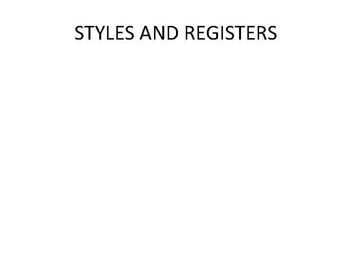 STYLES AND REGISTERS STYLES AND REGISTERS