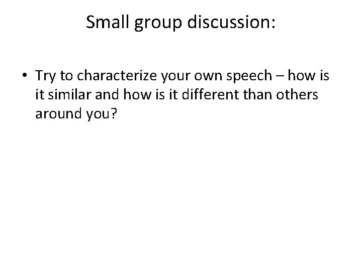 Small group discussion: • Try to characterize your own speech – how is it Small group discussion: • Try to characterize your own speech – how is it