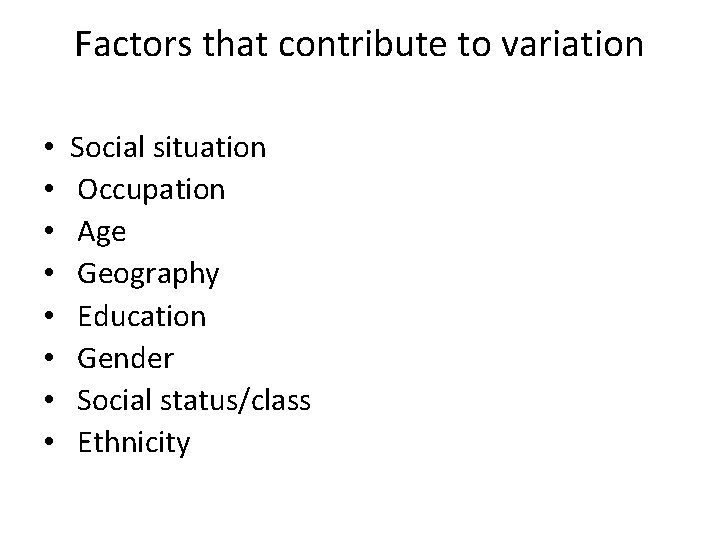 Factors that contribute to variation • • Social situation Occupation Age Geography Education Gender Factors that contribute to variation • • Social situation Occupation Age Geography Education Gender