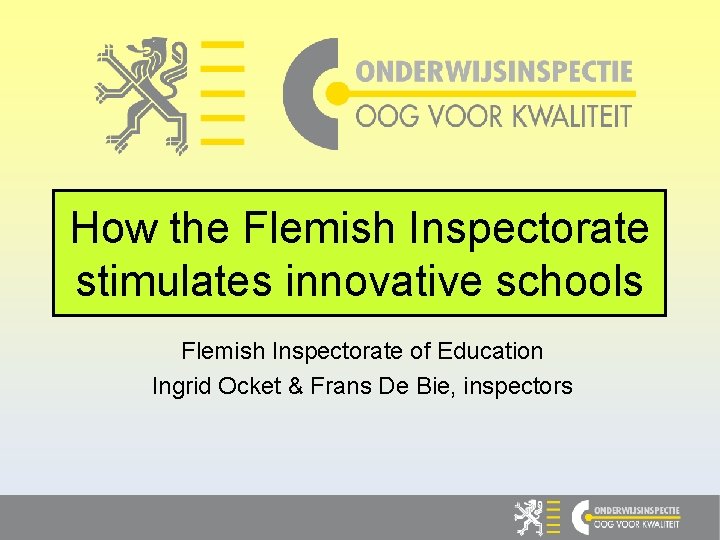 How the Flemish Inspectorate stimulates innovative schools Flemish Inspectorate of Education Ingrid Ocket &
