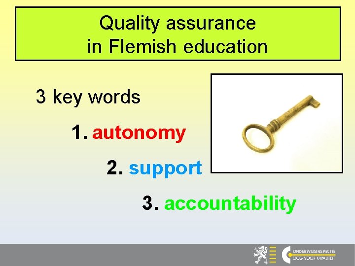 Quality assurance in Flemish education 3 key words 1. autonomy 2. support 3. accountability