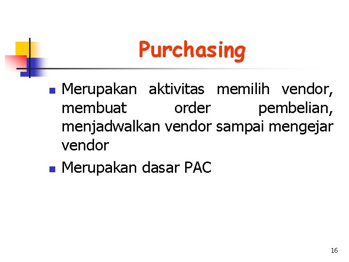 Purchasing n n Merupakan aktivitas memilih vendor, membuat order pembelian, menjadwalkan vendor sampai mengejar