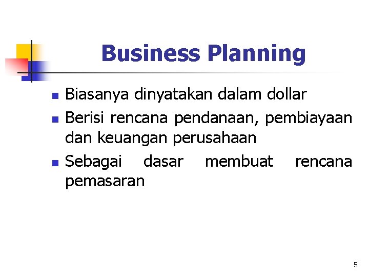 Business Planning n n n Biasanya dinyatakan dalam dollar Berisi rencana pendanaan, pembiayaan dan