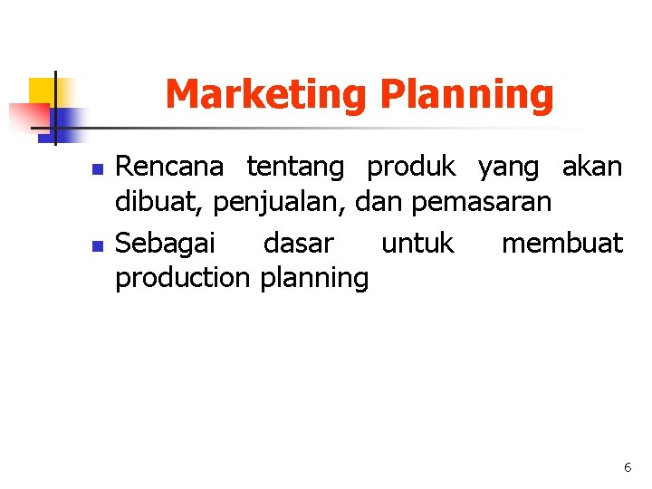 Marketing Planning n n Rencana tentang produk yang akan dibuat, penjualan, dan pemasaran Sebagai