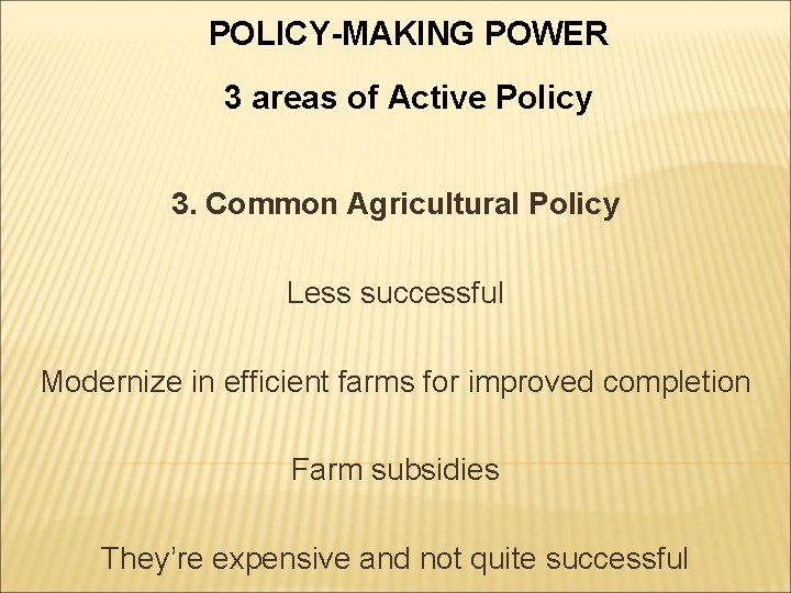 POLICY-MAKING POWER 3 areas of Active Policy 3. Common Agricultural Policy Less successful Modernize