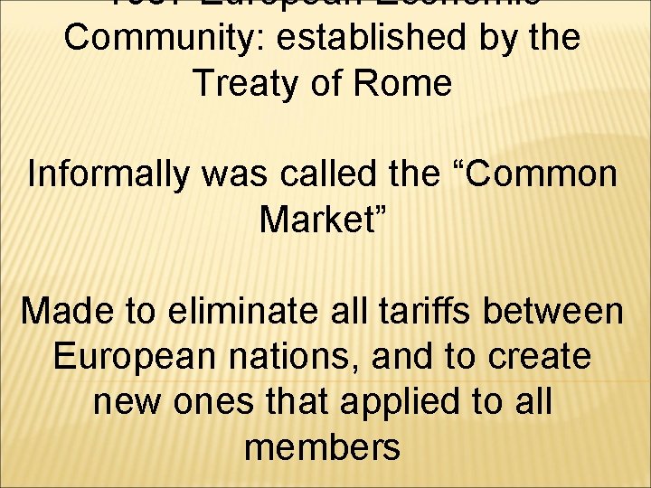 1957 European Economic Community: established by the Treaty of Rome Informally was called the